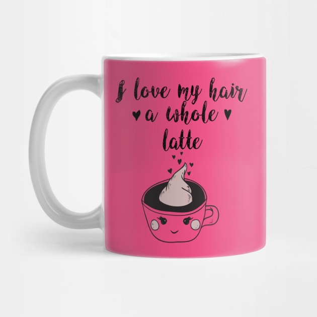 I Love My Hair a Whole Latte: Funny Coffee Shirt by bamalife